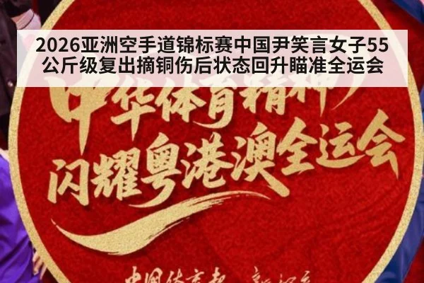 2026亚洲空手道锦标赛中国尹笑言女子55公斤级复出摘铜伤后状态回升瞄准全运会