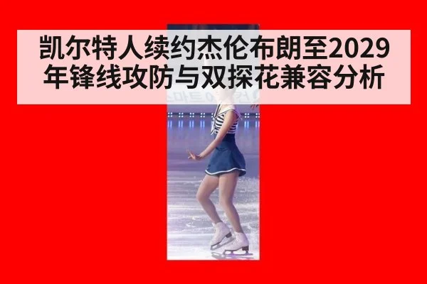 凯尔特人续约杰伦布朗至2029年锋线攻防与双探花兼容分析