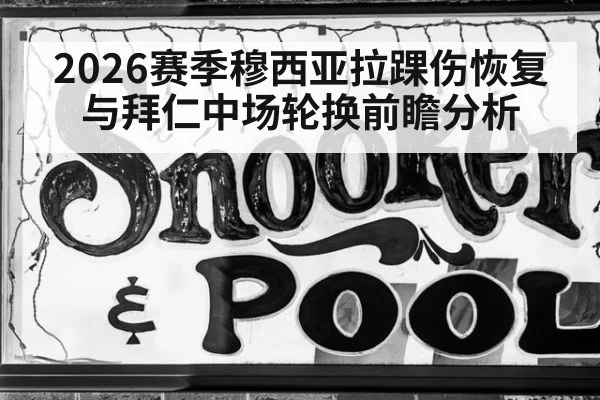 2026赛季穆西亚拉踝伤恢复与拜仁中场轮换前瞻分析